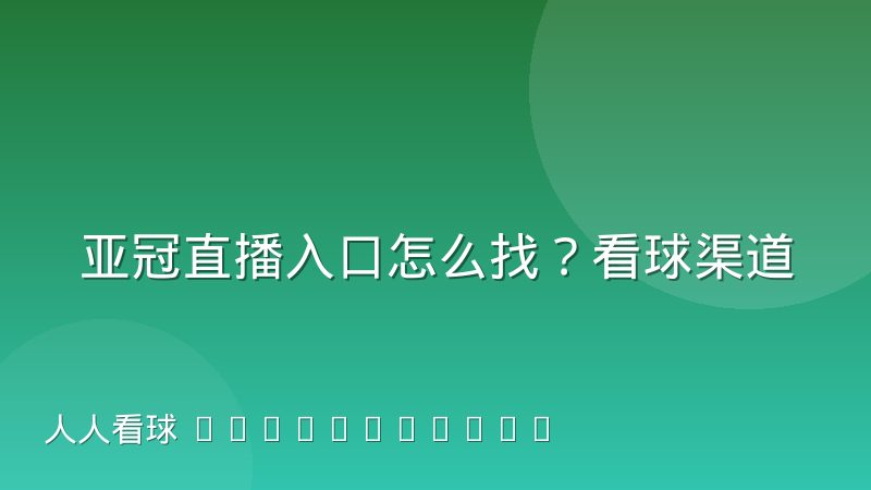 亚冠直播入口怎么找？看球渠道选择与观看体验提升指南